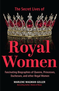 Secret Lives of Royal Women: Fascinating Biographies of Queens, Princesses, Duchesses, and Other Regal Women (Biographies of Royalty)