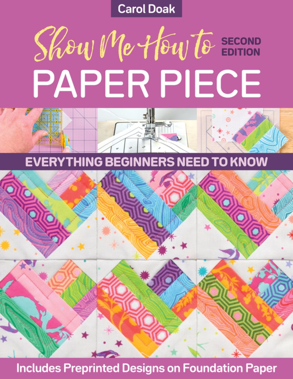 Show Me How to Paper Piece: Everything Beginners Need to Know; Includes Preprinted Designs on Foundation Paper (2nd Edition)