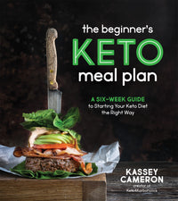 The Beginner’s Keto Meal Plan: A Six-Week Guide to Starting Your Keto Diet the Right Way