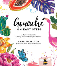 Gouache in 4 Easy Steps: A Beginner's Guide to Creating Beautiful Paintings in No Time