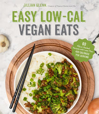 Easy Low-Cal Vegan Eats: 60 Flavor-Packed Recipes with Less Than 400 Calories Per Serving