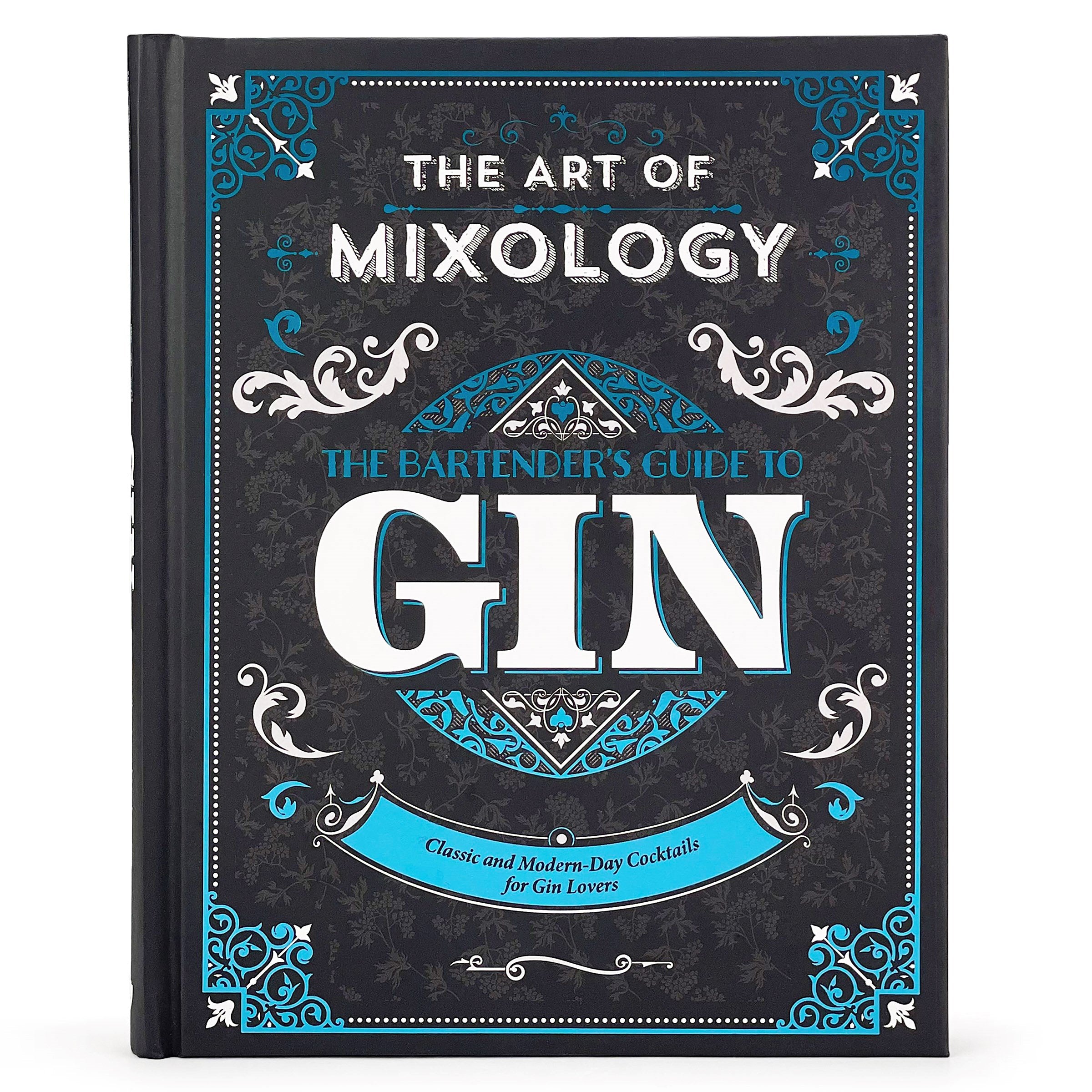 The Art of Mixology: Bartender's Guide to Gin : Classic and Modern-Day Cocktails for Gin Lovers