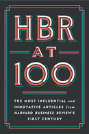 HBR at 100: The Most Influential and Innovative Articles from Harvard Business Review's First Century