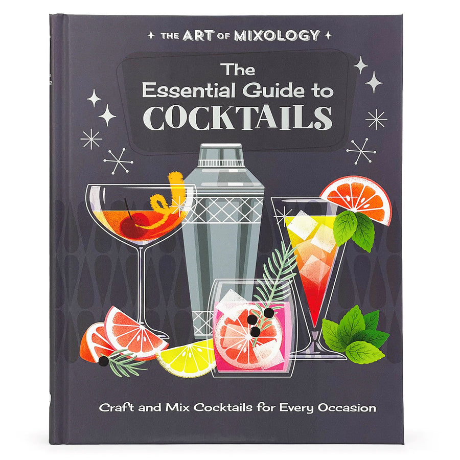 The Art of Mixology: The Essential Guide to Cocktails