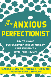 The Anxious Perfectionist: How to Manage Perfectionism-Driven Anxiety Using Acceptance and Commitment Therapy