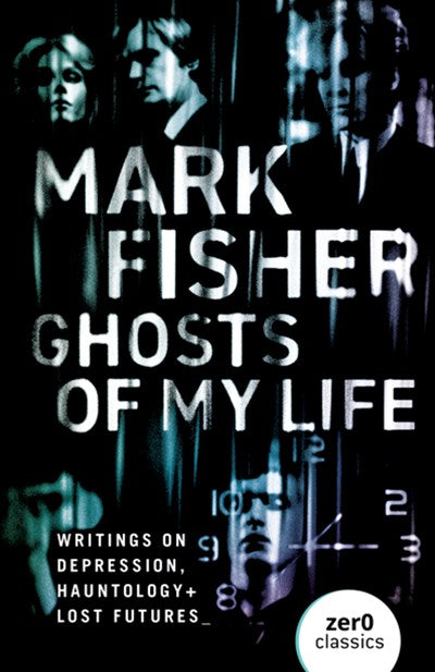 Ghosts of My Life: Writings on Depression, Hauntology and Lost Futures