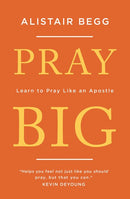 Pray Big: Learn to Pray Like an Apostle