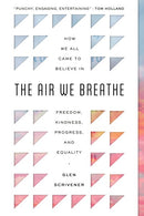 The Air We Breathe: How We All Came to Believe in Freedom, Kindness, Progress, and Equality