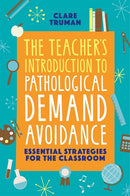 The Teacher's Introduction to Pathological Demand Avoidance: Essential Strategies for the Classroom