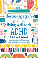 The Teenage Girl's Guide to Living Well with ADHD: Improve your Self-Esteem, Self-Care and Self Knowledge (Illustrated)