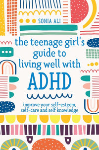 The Teenage Girl's Guide to Living Well with ADHD: Improve your Self-Esteem, Self-Care and Self Knowledge (Illustrated)