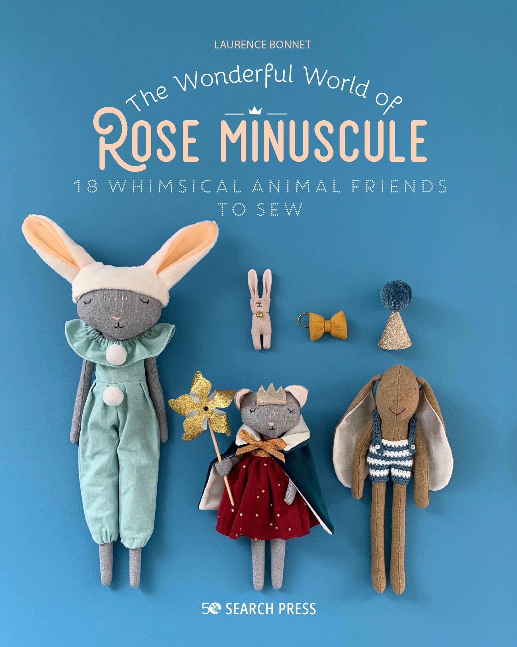 Wonderful World of Rose Minuscule, The: 18 Whimsical animal friends to sew