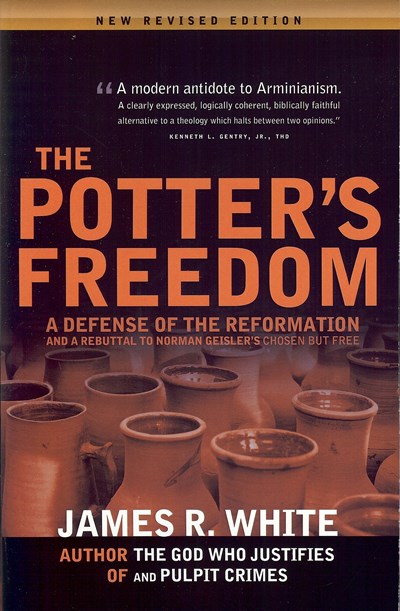 The Potter’s Freedom: A Defense of the Reformation and the Rebuttal of Norman Geisler's Chosen But Free