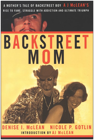 Backstreet Mom: A Mother's Tale of Backstreet Boy AJ McLean's Rise to Fame, Struggle with Addiction, and Ultimate Triumph