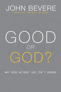 Good or God?: Why Good Without God Isn't Enough