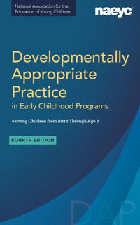 Developmentally Appropriate Practice in Early Childhood Programs Serving Children from Birth Through Age 8, Fourth Edition (Fully Revised and Updated)  (4th Edition)