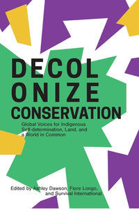 Decolonize Conservation: Global Voices for Indigenous Self-Determination, Land, and a World in Common