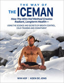 The Way of The Iceman: How The Wim Hof Method Creates Radiant, Longterm Health—Using The Science and Secrets of Breath Control, Cold-Training and Commitment