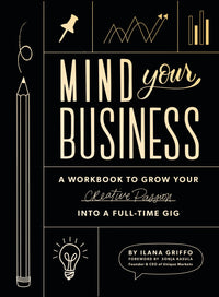 Mind Your Business: A Workbook to Grow Your Creative Passion Into a Full-time Gig