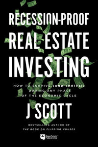 Recession-Proof Real Estate Investing: How to Survive (and Thrive!) During Any Phase of the Economic Cycle