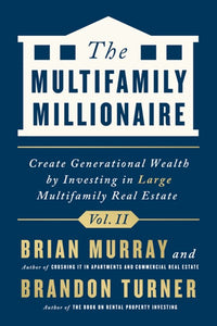 The Multifamily Millionaire, Volume II: Create Generational Wealth by Investing in Large Multifamily Real Estate