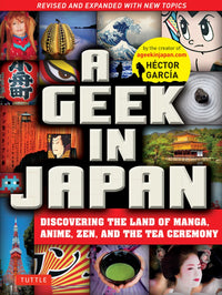 A Geek in Japan: Discovering the Land of Manga, Anime, Zen, and the Tea Ceremony (Revised and Expanded with New Topics) (2nd Edition)