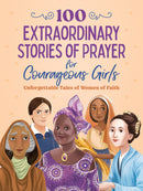 100 Extraordinary Stories of Prayer for Courageous Girls