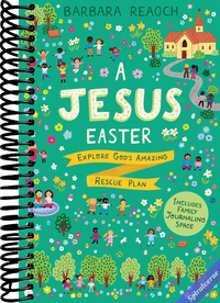 A Jesus Easter: Explore God's Amazing Rescue Plan (An Interactive Family Devotional for Lent Complete with Parent Guide, Discussion Questions, Activities, and Space for Journaling)
