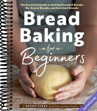 Bread Baking for Beginners: The Essential Guide to Baking Kneaded Breads, No-Knead Breads, and Enriched Breads