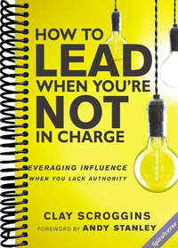 How to Lead When You're Not in Charge: Leveraging Influence When You Lack Authority