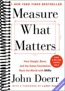 Measure What Matters: How Google, Bono, and the Gates Foundation Rock the World with OKRs