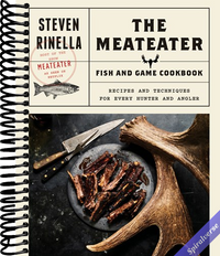The MeatEater Fish and Game Cookbook: Recipes and Techniques for Every Hunter and Angler