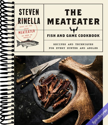The MeatEater Fish and Game Cookbook: Recipes and Techniques for Every Hunter and Angler